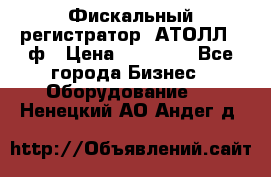 Фискальный регистратор  АТОЛЛ 55ф › Цена ­ 17 000 - Все города Бизнес » Оборудование   . Ненецкий АО,Андег д.